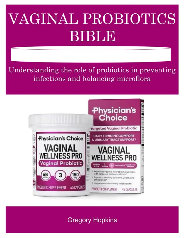 VAGINAL PROBIOTICS BIBLE: Understanding the role of probiotics in preventing infections and balancing microflora
