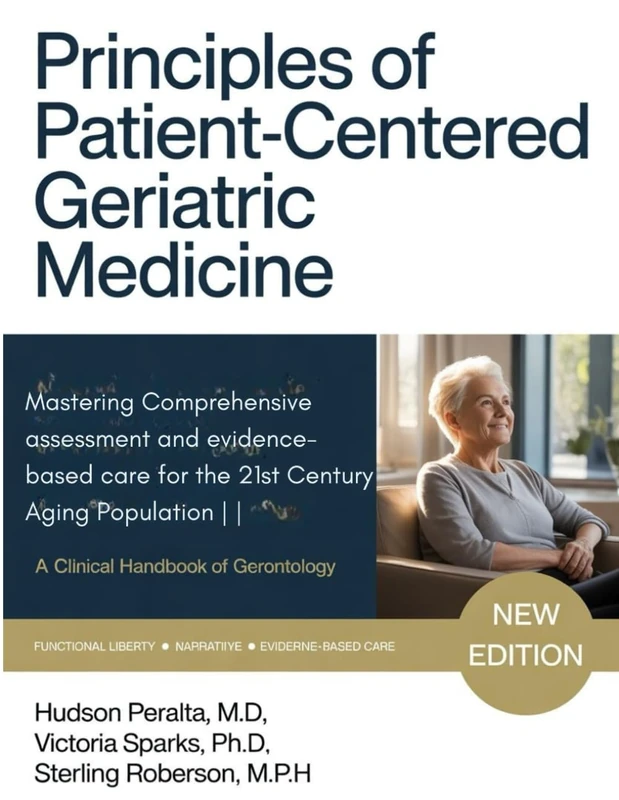 PRINCIPLES OF PATIENT CENTERED GERIATRIC MEDICINE: Mastering Comprehensive Assessment and Evidence Based Care for the 21st Century Aging Population | A Clinical Handbook of Gerontology