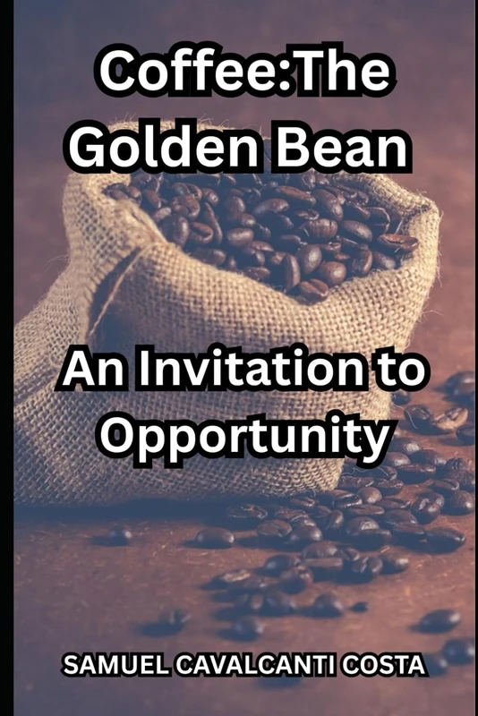 Coffee:The Golden Bean: An Invitation to Opportunity: 4 (Agriculture, Livestock and Other Similar Topics about Survival!) - Image 1