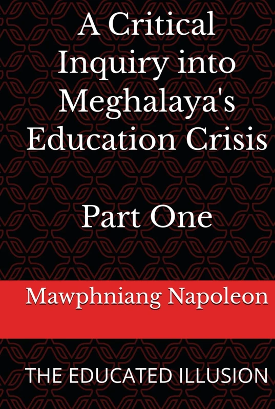 A Critical Inquiry into Meghalaya's Education Crisis Part One: THE EDUCATED ILLUSION (1)