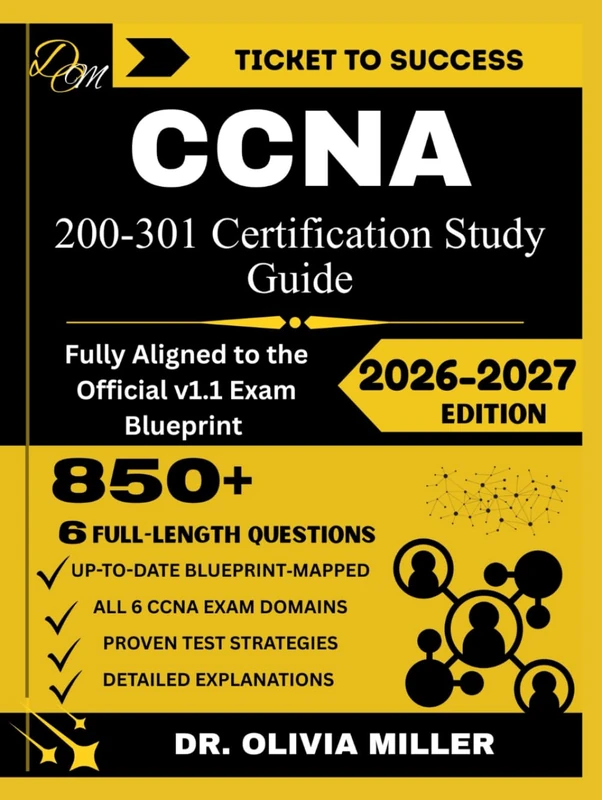CCNA 200-301 Study Guide 2026: “Fully Aligned to the Official v1.1 Exam Blueprint Network Fundamentals, Network Access, IP Connectivity, IP Services, ... and Automation... (TICKET TO SUCCESS)