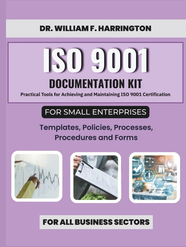 ISO 9001 Documentation Kit for Small Enterprises: Templates, Policies, Processes, Procedures and Forms: Practical Tools for Achieving and Maintaining ... Businesses (ISO 9001 FOR SMALL ENTERPRISES)