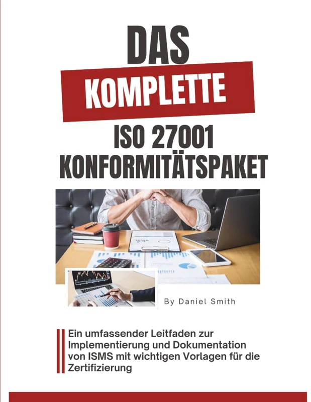 Das komplette ISO 27001 Konformitätspaket: Ein umfassender Leitfaden zur Implementierung und Dokumentation von ISMS mit wichtigen Vorlagen für die Zertifizierung: 6 (ISO 27001 BOOKS)