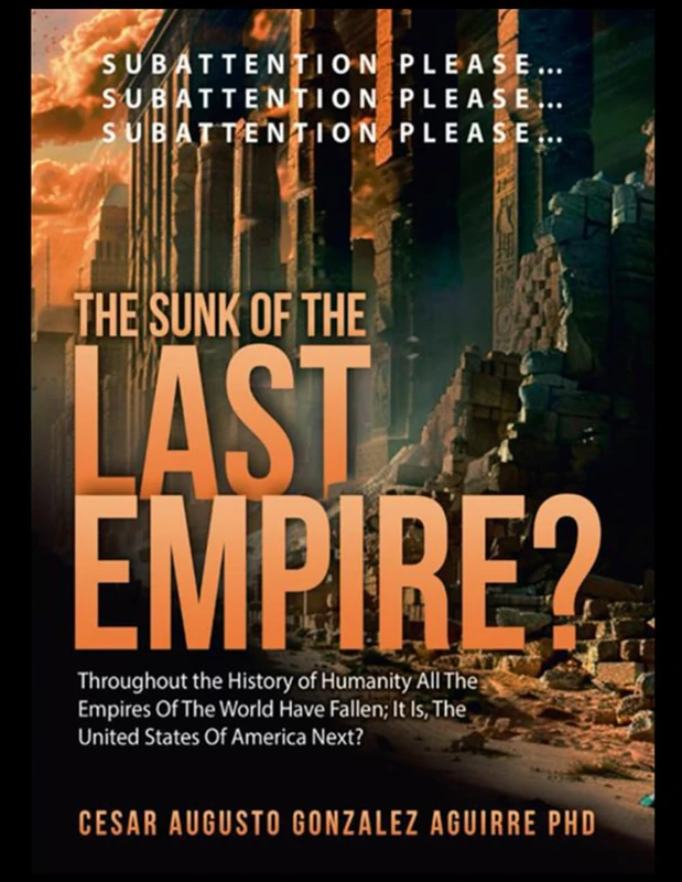 THE SUNK OF THE LAST EMPIRE?: THROUGHOUT THE HISTORY OF HUMANITY ALL EMPIRES OF THE WORLD HAVE FALLEN;IT IS, THE UNITED STATES OF NORTH AMERICA NEXT? ... and Whether the United States Can Survive)