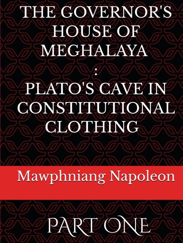 The Governor House of Meghalaya : Plato's Cave in Constitutional Clothing: Part One