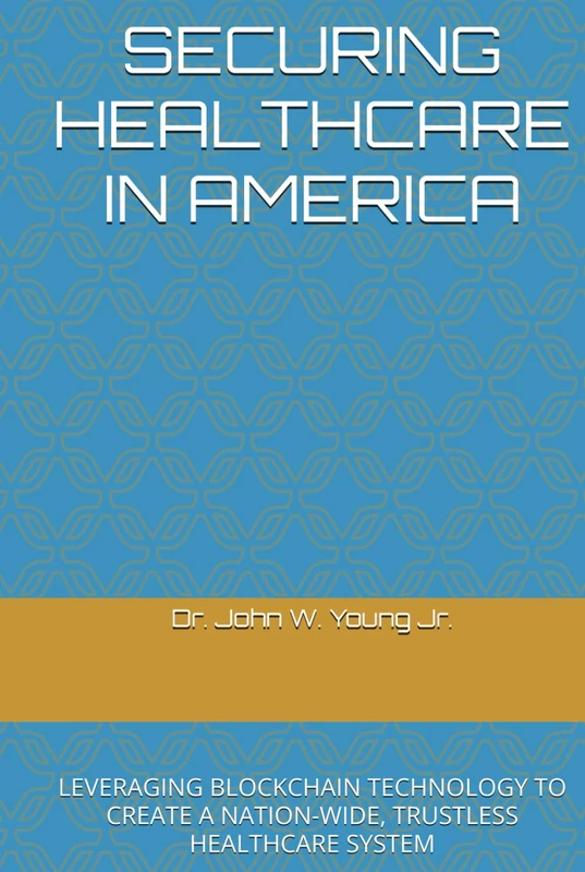 SECURING HEALTHCARE IN AMERICA: LEVERAGING BLOCKCHAIN TECHNOLOGY TO CREATE A NATION-WIDE, TRUSTLESS HEALTHCARE SYSTEM - Image 1