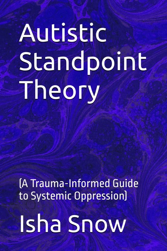 Autistic Standpoint Theory: (A Trauma-Informed Guide to Systemic Oppression) (SpiroLateral.org Trauma-Informed Systems Series)