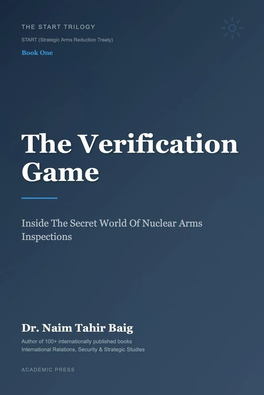 The Verification Game: Inside The Secret World Of Nuclear Arms Inspections: 1 (The Start Trilogy Start (Strategic Arms Reduction Treaty))
