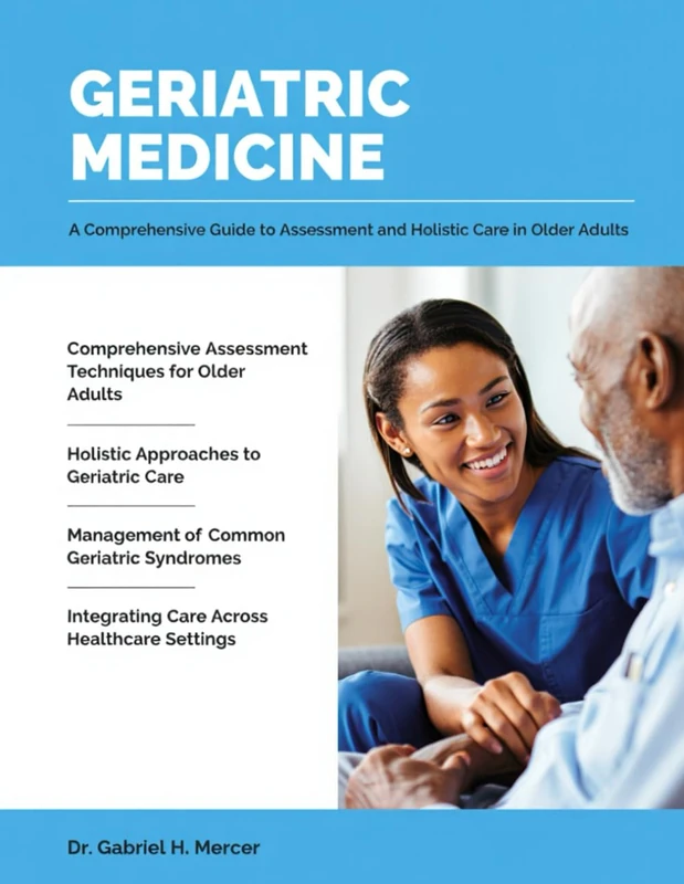 Geriatric Medicine: A Comprehensive Guide to Assessment and Holistic Care in Older Adults.