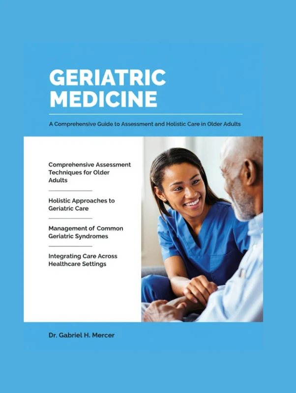 Geriatric Medicine: A Comprehensive Guide to Assessment and Holistic Care in Older Adults.
