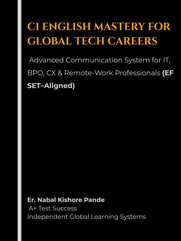 C1 ENGLISH MASTERY FOR GLOBAL TECH CAREERS: Advanced Communication System for IT, BPO, CX & Remote-Work Professionals (EF SET–Aligned) (ENGLISH AS DECISION INFRASTRUCTURE)