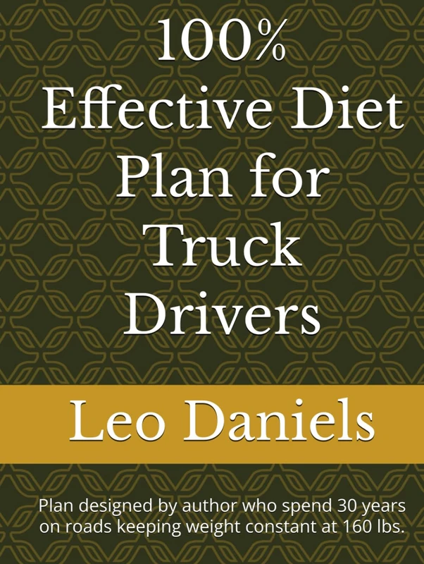 100% Effective Diet Plan for Truck Drivers: Plan designed by author who spend 30 years on roads keeping weight constant at 160 lbs. - Image 1