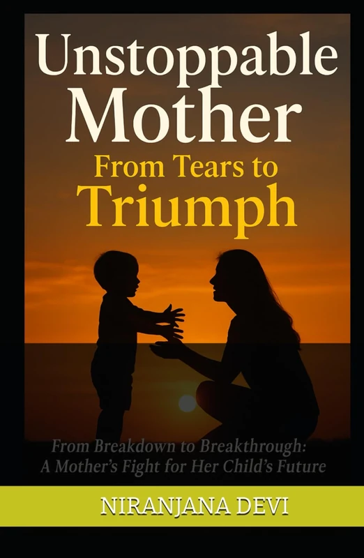 Unstoppable Mother: A Mother’s Fight for Her Child’s Future: An Autism Parenting Journey of Hope, Healing, and Strength