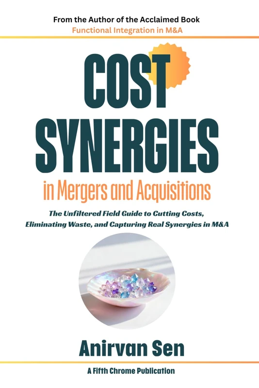 Cost Synergies in Mergers and Acquisitions: The Unfiltered Field Guide to Cutting Costs, Eliminating Waste, and Capturing Real Synergies in M&A: 3 (5C ... M&A Integration (Mergers and Acquisitions))
