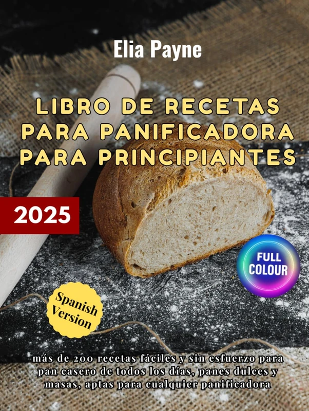 Libro de recetas para panificadora para principiantes: más de 200 recetas fáciles y sin esfuerzo para pan casero de todos los días, panes dulces y masas, aptas para cualquier panificadora
