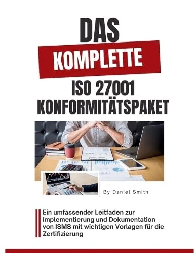 Das komplette ISO 27001 Konformitätspaket: Ein umfassender Leitfaden zur Implementierung und Dokumentation von ISMS mit wichtigen Vorlagen für die Zertifizierung