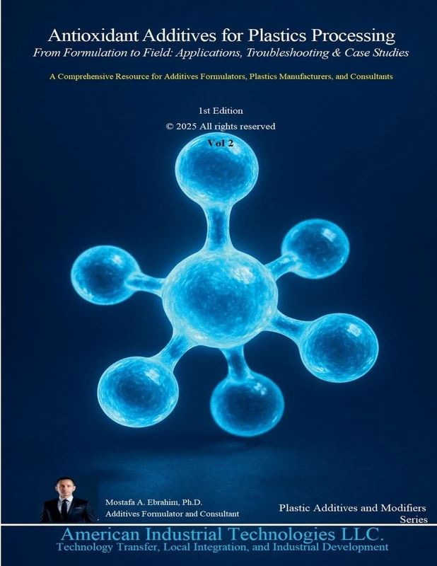 Antioxidant Additives for Plastics Processing: From Formulation to Field: Applications, Troubleshooting & Case Studies: 2 (Plastic Additives and Modifiers)