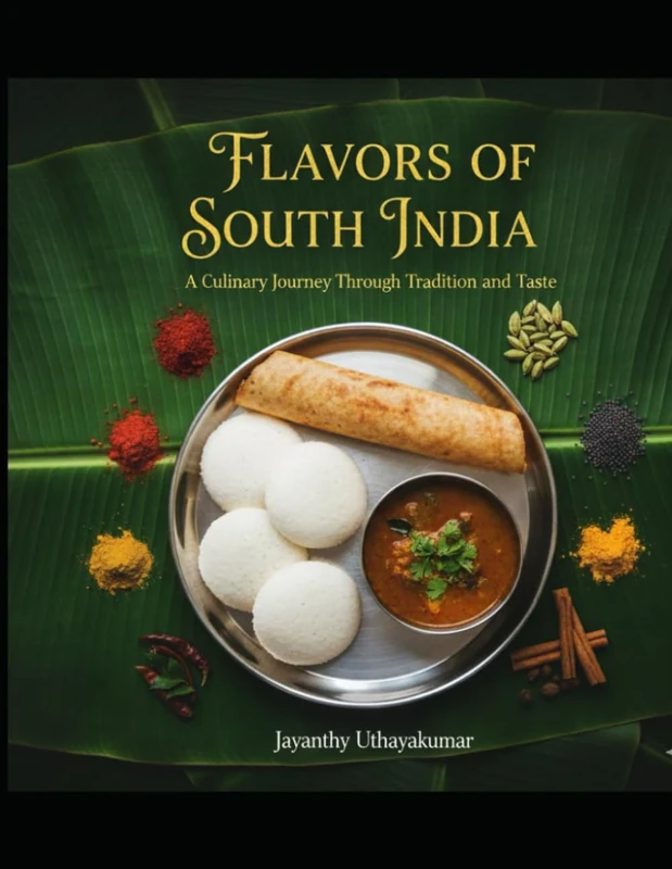 FLAVORS OF SOUTH INDIA: 50 TRADITIONAL RECIPES: A Step-by-Step Guide to Authentic Southern Indian Cooking