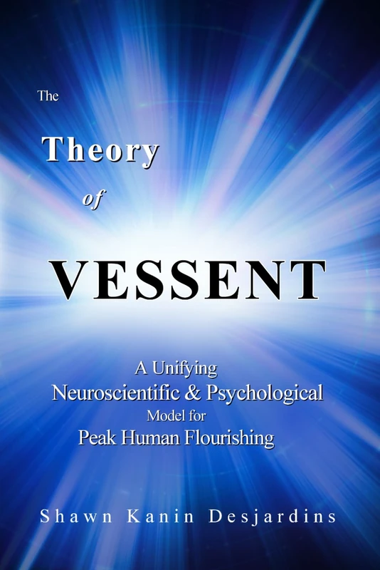 The Theory of Vessent: A Unifying Neuroscientific & Psychological Model of Consciousness for Peak Authentic Human Flourishing - Image 1