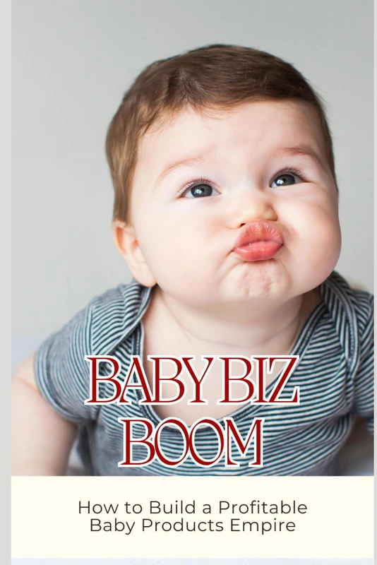 Baby Biz Boom: How to Build a Profitable Baby Products Empire