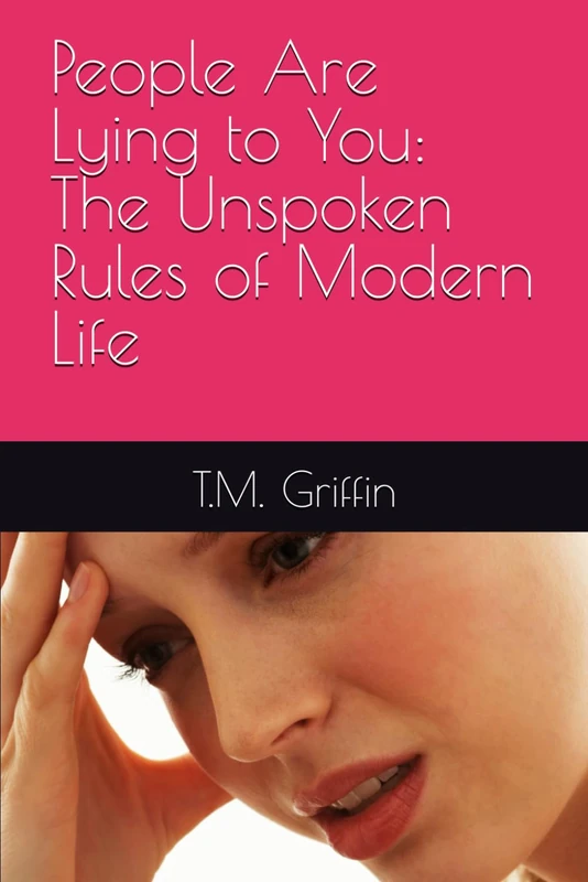 People Are Lying to You: The Unspoken Rules of Modern Life