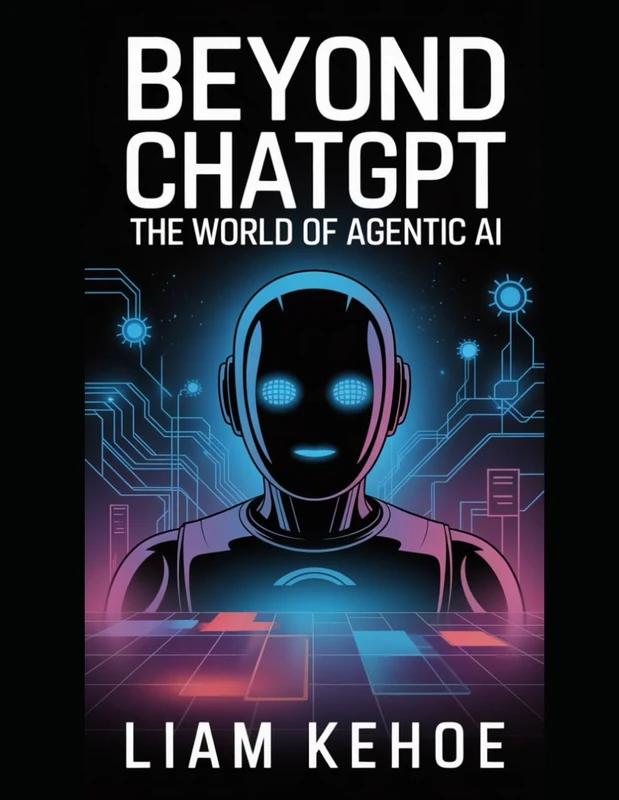 Beyond ChatGPT : The World of Agentic AI: Your End-to-End Guide to Building the Future: From First Principles to Mastery