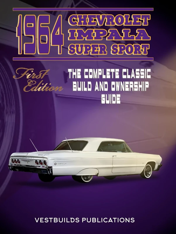1964 Chevrolet Impala Super Sport First Edition: The Complete Classic Build And Ownership Guide