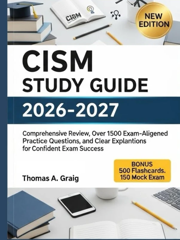 CISM Study Guide 2026-2027: Comprehensive Review, Over 1,500 Exam-Aligned Practice Questions, and Clear Explanations for Confident Exam Success