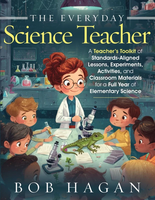 The Everyday Science Teacher-Deluxe Teacher's Edition: A Teacher's Toolkit of Standards-Aligned Lessons, Experiments, Activities, and Classroom Materials for a Full Year of Elementary Science