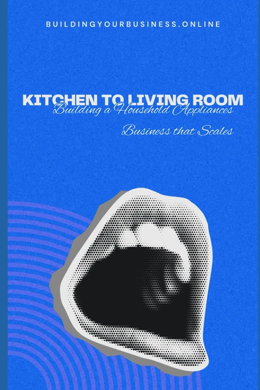 Kitchen to Living Room: Building a Household Appliances Business that Scales