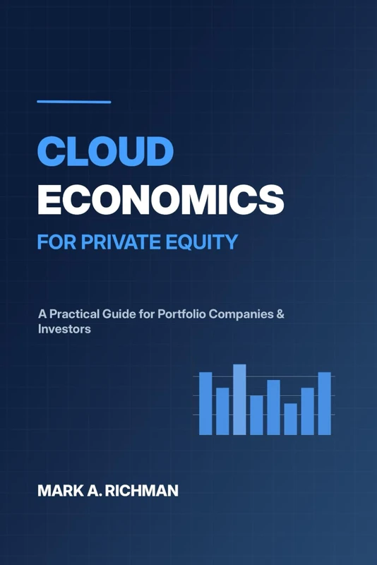 Cloud Economics for Private Equity: A Practical Guide for Portfolio Companies, Investors, and Advisors