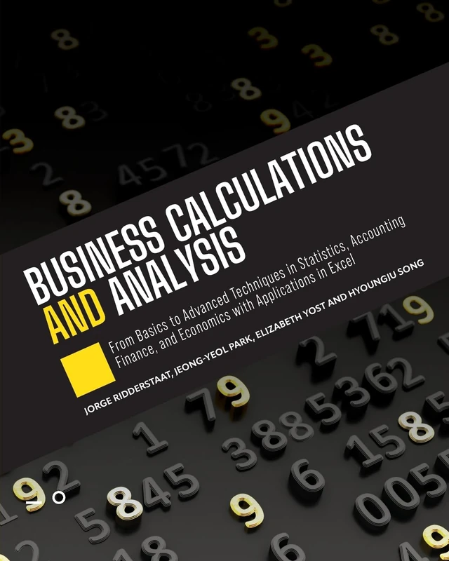 Business Calculations and Analysis: From Basics to Advanced Techniques in Statistics, Accounting, Finance, and Economics with Applications in Excel