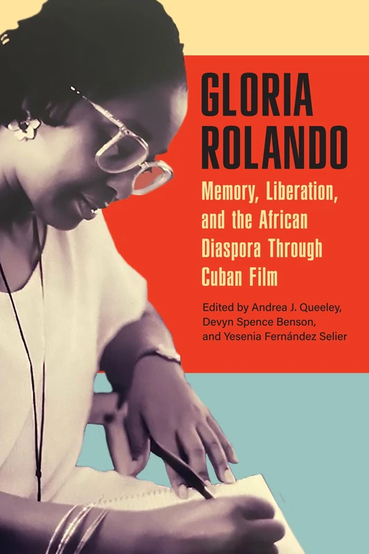 Gloria Rolando: Memory, Liberation, and the African Diaspora Through Cuban Film (SUNY series, Afro-Latinx Futures)