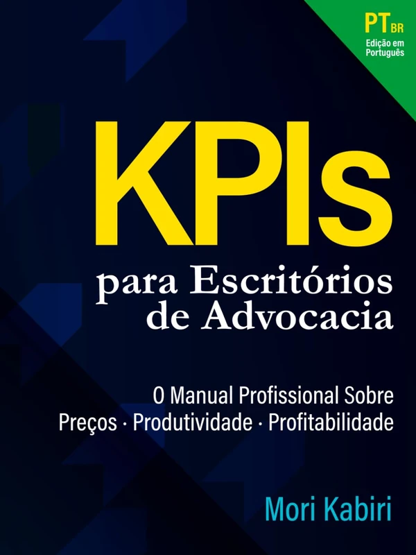 KPIs para Escritórios de Advocacia: O Manual Profissional Sobre Precificação, Produtividade e Profitabilidade