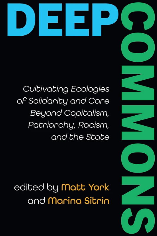 Deep Commons: Cultivating Ecologies of Solidarity and Care Beyond Capitalism, Patriarchy, Racism, and the State (SUNY series in Critical Political Science)