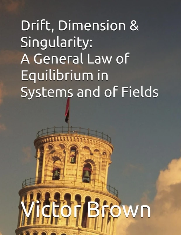 Drift, Dimension & Singularity: A General Law of Equilibrium in Systems and of Fields