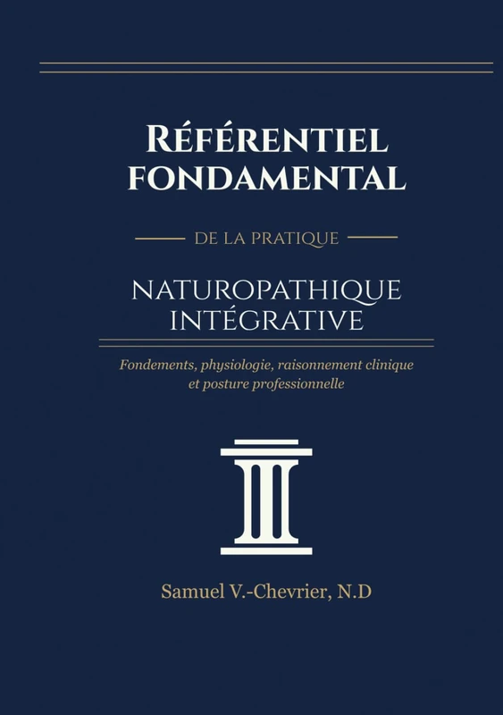 Référentiel fondamental de la pratique naturopathique intégrative: Fondements, physiologie, raisonnement clinique et posture professionnelle