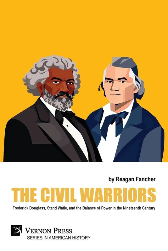 The Civil Warriors: Frederick Douglass, Stand Watie, and the Balance of Power In the Nineteenth Century (American History)