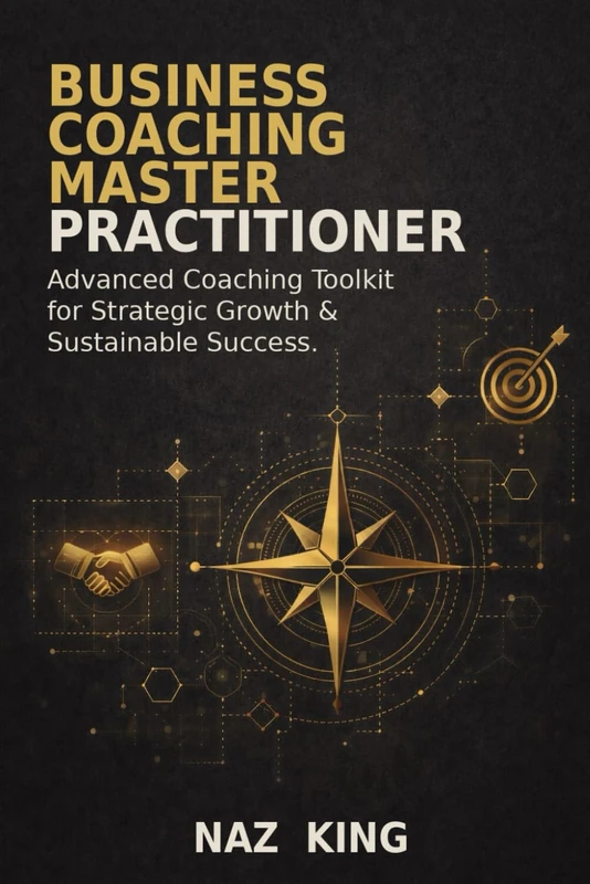Business Coaching Master Practitioner: Advanced Coaching Toolkit for Strategic Growth & Sustainable Success (Business Coaching Series)