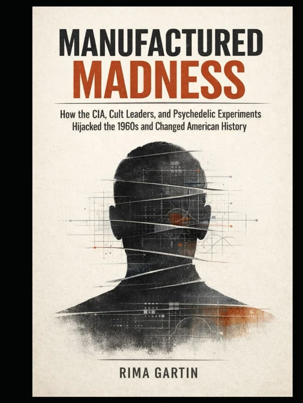 Manufactured Madness: How the CIA, Cult Leaders, and Psychedelic Experiments Hijacked the 1960s and Changed American History (The CIA Playbook)