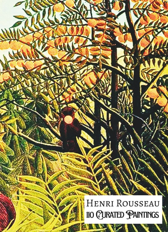 HENRI ROUSSEAU 110 Curated Paintings; Art Appreciation Book/ Coffee Table Book; Softcover; With Gallery-Style Commentaries: 110 Selected Paintings, ... Paper; Premium Inks (My Private Art Gallery)