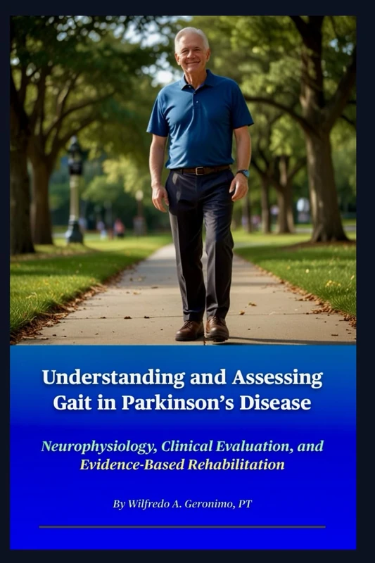Understanding and Assessing Gait in Parkinson’s Disease: Neurophysiology, Clinical Evaluation, and Evidence-Based Rehabilitation