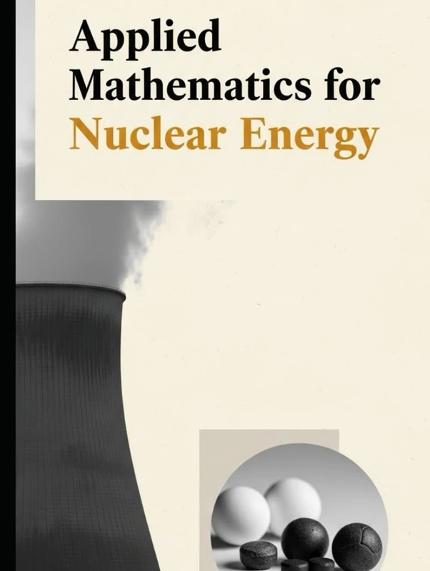 Applied Mathematics for Nuclear Energy - Engineering Textbook