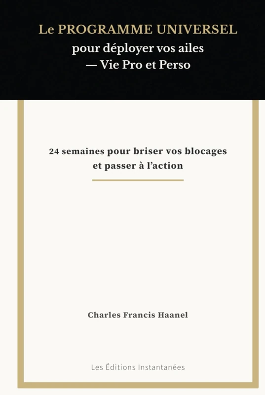 Le PROGRAMME UNIVERSEL pour déployer vos ailes — Vie Pro et Perso: 24 semaines pour briser vos blocages et passer à l’action