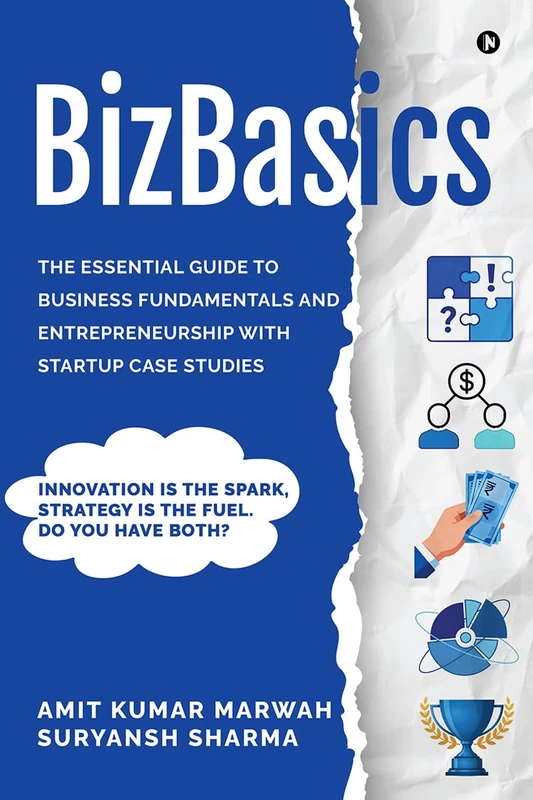 BizBasics: THE ESSENTIAL GUIDE TO BUSINESS FUNDAMENTALS AND ENTREPRENEURSHIP WITH STARTUP CASE STUDIES