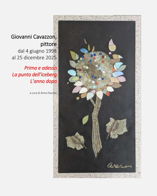 Giovanni Cavazzon, pittore. Dal 4 giugno 1998 al 25 dicembre 2025: Prima e adesso - La punta dell’iceberg - L’anno dopo
