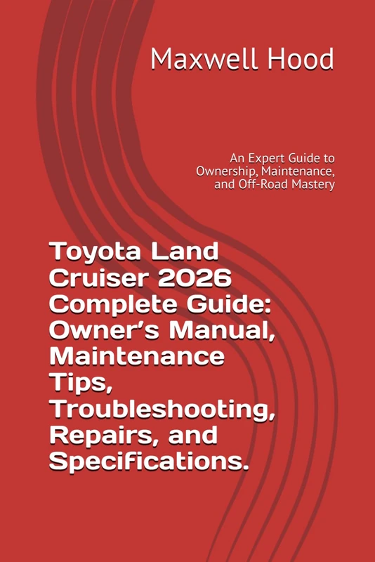 Toyota Land Cruiser 2026 Complete Guide: Owner’s Manual, Maintenance Tips, Troubleshooting, Repairs, and Specifications.: An Expert Guide to Ownership, Maintenance, and Off-Road Mastery