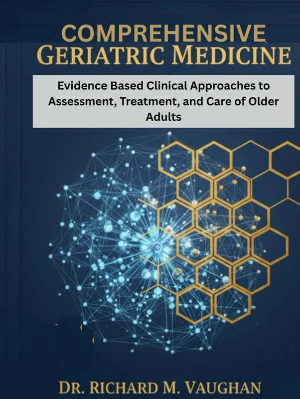 COMPREHENSIVE GERIATRIC MEDICINE: Evidence Based Clinical Approaches to Assessment, Treatment, and Care of Older Adults