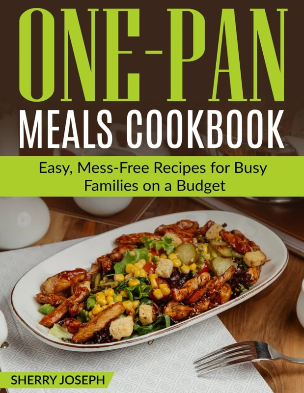 One-Pan Meals Cookbook: Easy, Mess-Free Recipes for Busy Families on a Budget