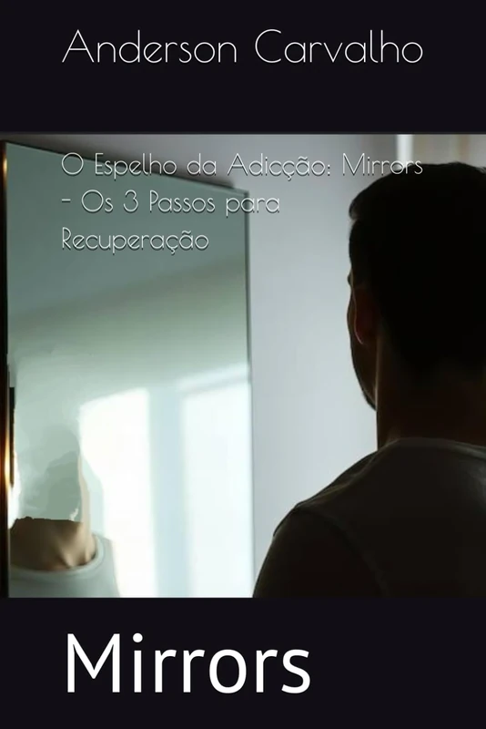 O Espelho da Adicção: Mirrors - Os 3 Passos para Recuperação: Mirrors - Image 1